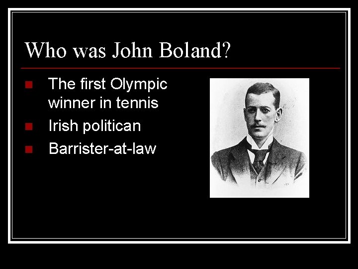 Who was John Boland? n n n The first Olympic winner in tennis Irish