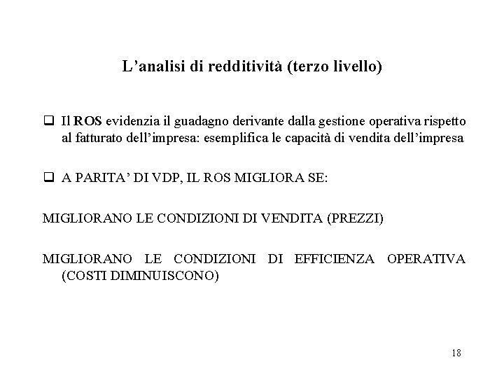 L’analisi di redditività (terzo livello) q Il ROS evidenzia il guadagno derivante dalla gestione