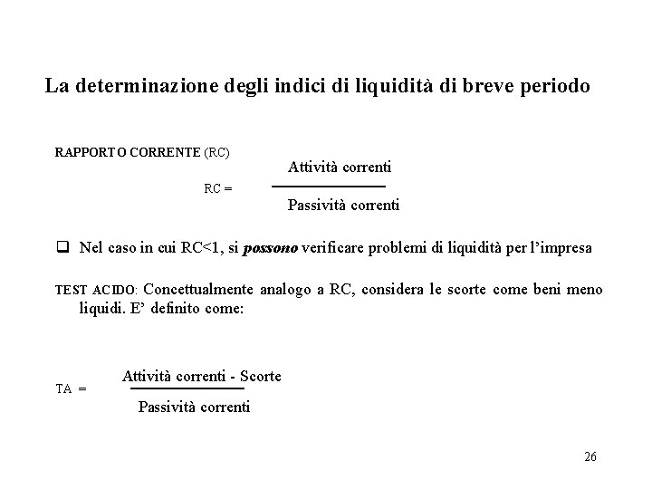 La determinazione degli indici di liquidità di breve periodo RAPPORTO CORRENTE (RC) RC =