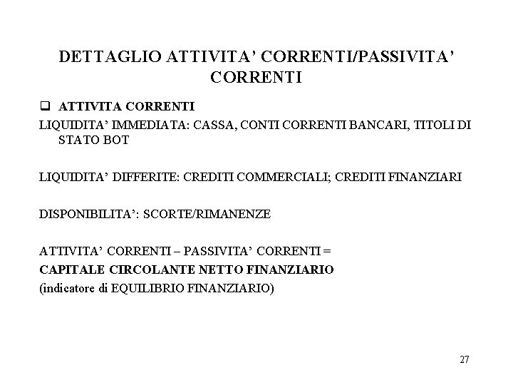 DETTAGLIO ATTIVITA’ CORRENTI/PASSIVITA’ CORRENTI q ATTIVITA CORRENTI LIQUIDITA’ IMMEDIATA: CASSA, CONTI CORRENTI BANCARI, TITOLI