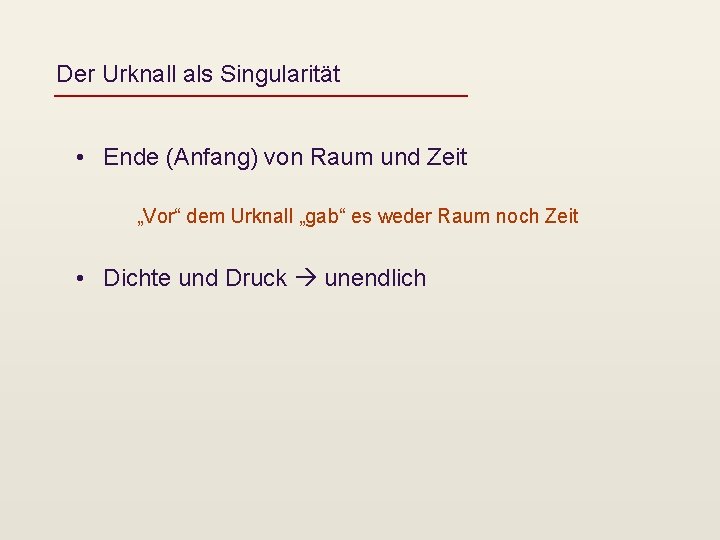 Der Urknall als Singularität • Ende (Anfang) von Raum und Zeit „Vor“ dem Urknall