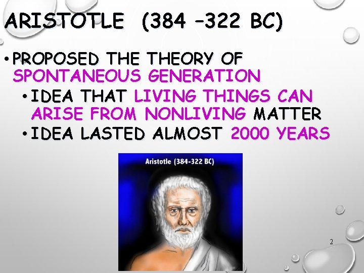 ARISTOTLE (384 – 322 BC) • PROPOSED THEORY OF SPONTANEOUS GENERATION • IDEA THAT