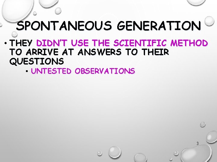 SPONTANEOUS GENERATION • THEY DIDN’T USE THE SCIENTIFIC METHOD TO ARRIVE AT ANSWERS TO