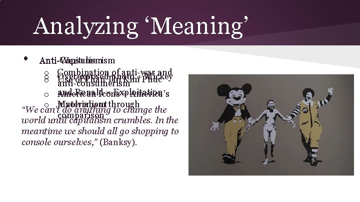 Analyzing ‘Meaning’ • Anti-Consumerism Anti-Capitalism Anti-War o Combination of anti-war and o Overexposed photo Analyzing ‘Meaning’ • Anti-Consumerism Anti-Capitalism Anti-War o Combination of anti-war and o Overexposed photo