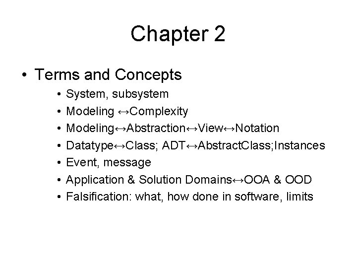 Chapter 2 • Terms and Concepts • • System, subsystem Modeling ↔Complexity Modeling↔Abstraction↔View↔Notation Datatype↔Class;
