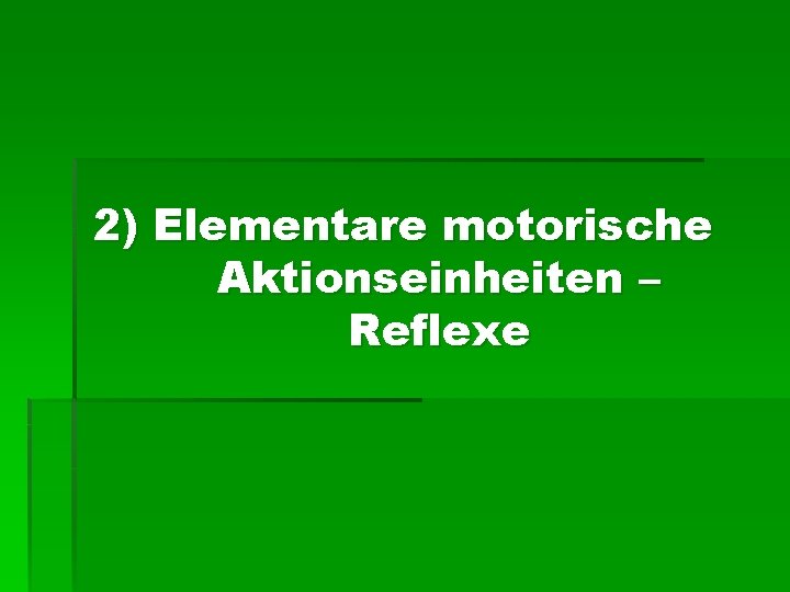 2) Elementare motorische Aktionseinheiten – Reflexe 