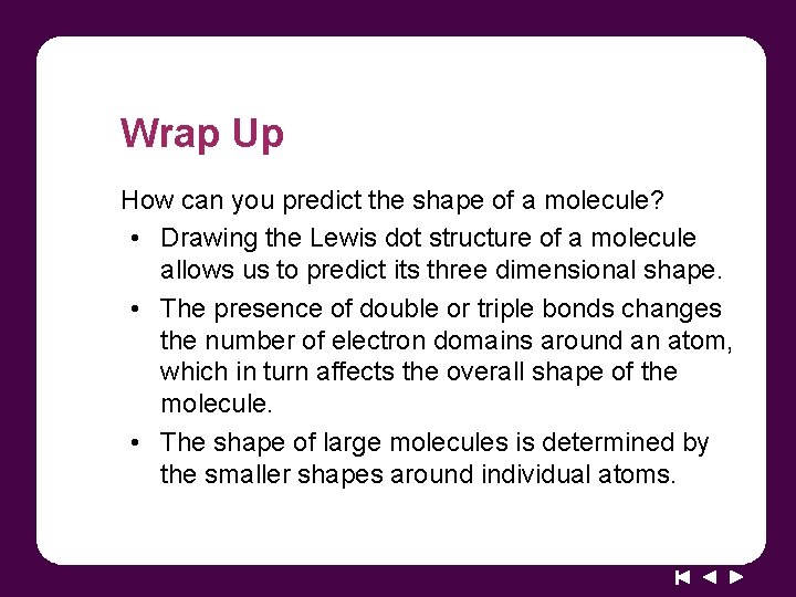 Wrap Up How can you predict the shape of a molecule? • Drawing the