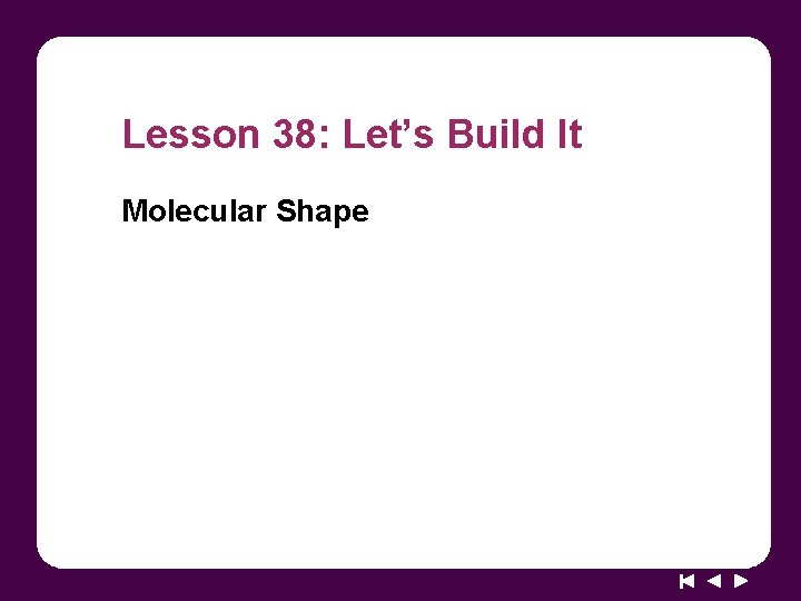 Lesson 38: Let’s Build It Molecular Shape 