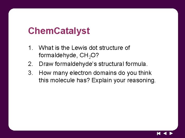 Chem. Catalyst 1. What is the Lewis dot structure of formaldehyde, CH 2 O?