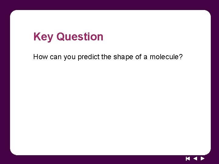 Key Question How can you predict the shape of a molecule? 