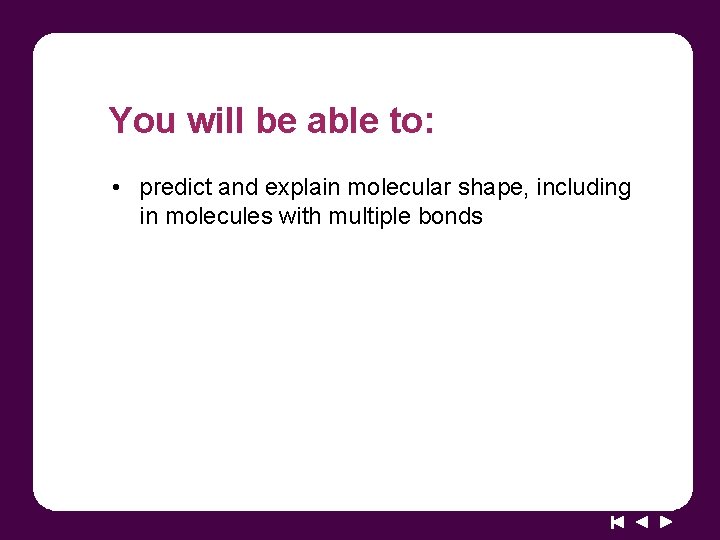 You will be able to: • predict and explain molecular shape, including in molecules
