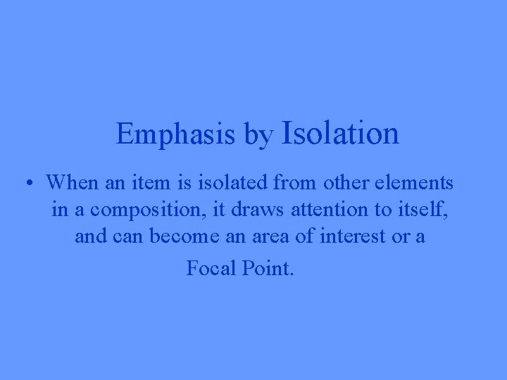 Emphasis by Isolation • When an item is isolated from other elements in a