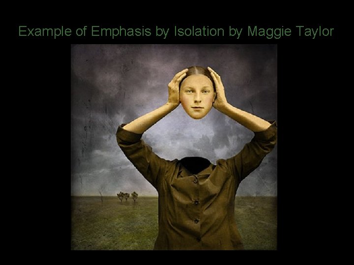 Example of Emphasis by Isolation by Maggie Taylor 