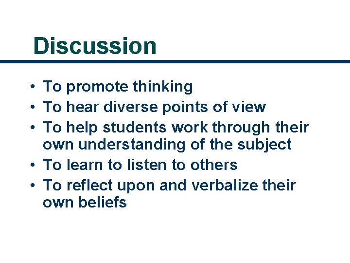 Discussion • To promote thinking • To hear diverse points of view • To