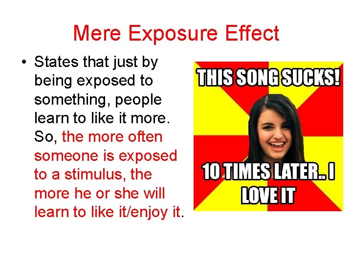 Mere Exposure Effect • States that just by being exposed to something, people learn