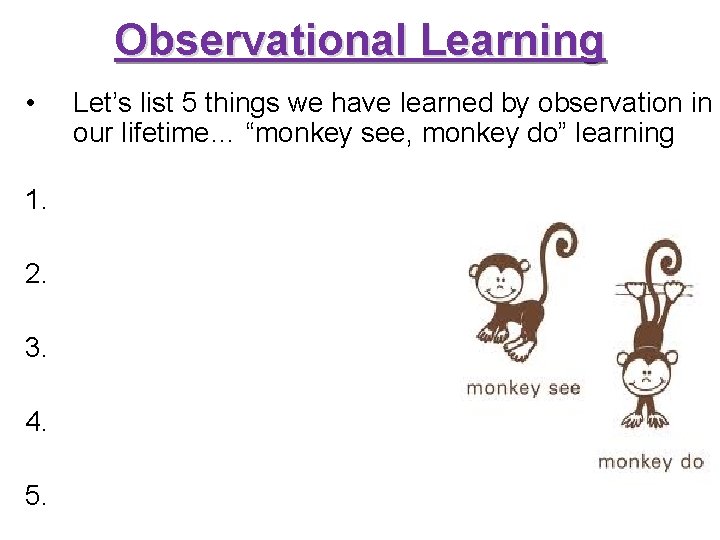 Observational Learning • 1. 2. 3. 4. 5. Let’s list 5 things we have