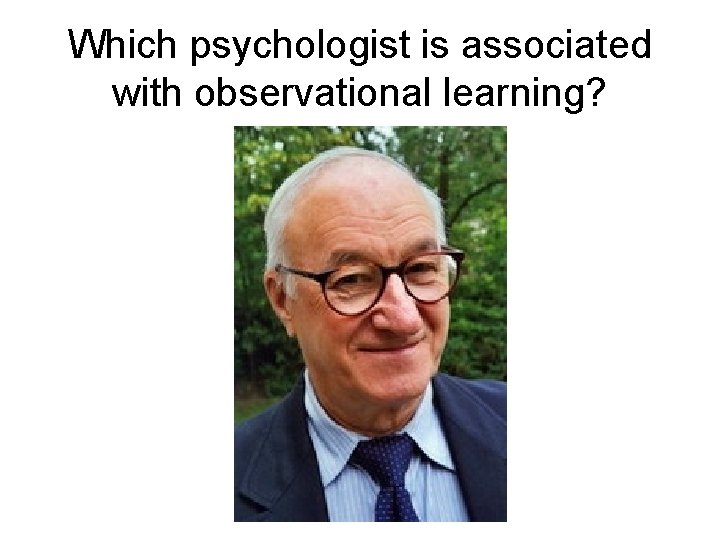 Which psychologist is associated with observational learning? 