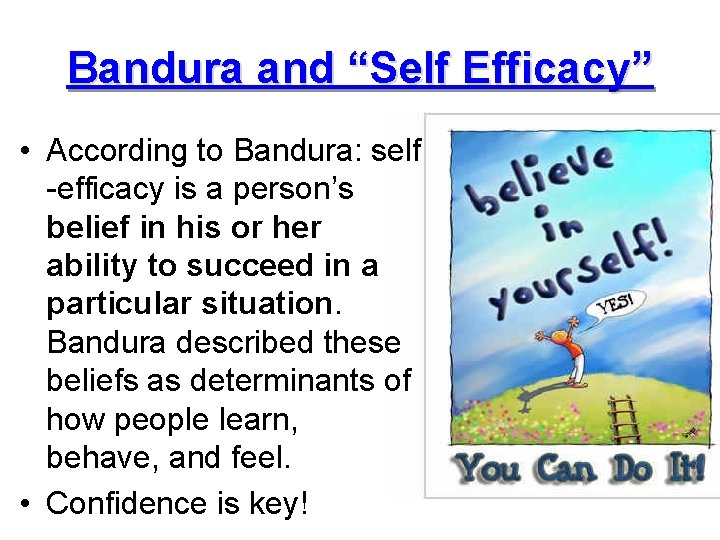 Bandura and “Self Efficacy” • According to Bandura: self -efficacy is a person’s belief