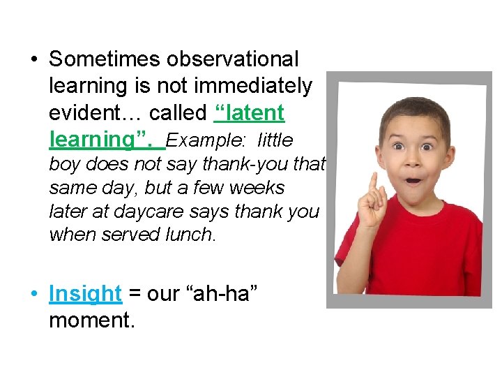  • Sometimes observational learning is not immediately evident… called “latent learning”. Example: little