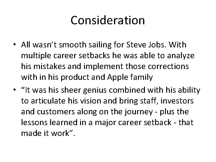 Consideration • All wasn’t smooth sailing for Steve Jobs. With multiple career setbacks he