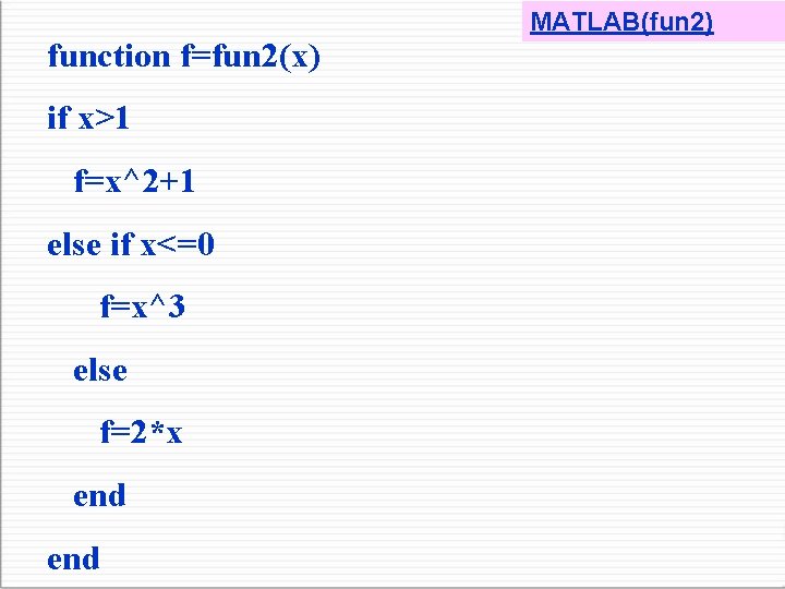 function f=fun 2(x) if x>1 f=x^2+1 else if x<=0 f=x^3 else f=2*x end MATLAB(fun