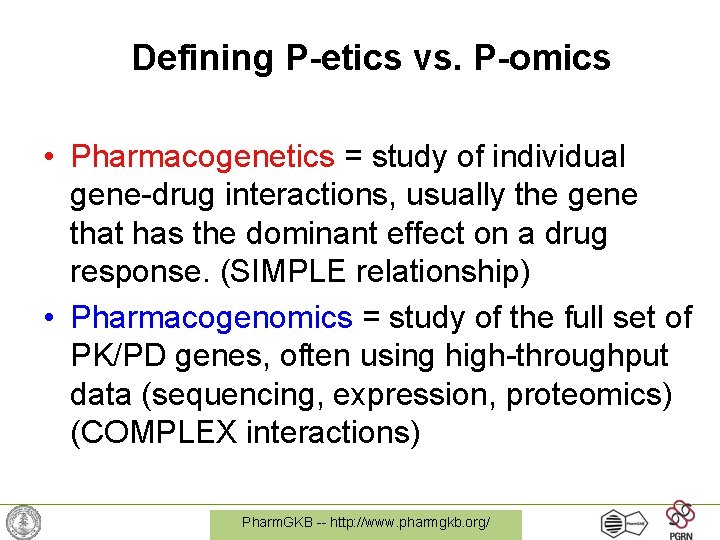 Defining P-etics vs. P-omics • Pharmacogenetics = study of individual gene-drug interactions, usually the