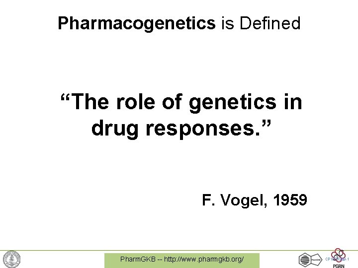 Pharmacogenetics is Defined “The role of genetics in drug responses. ” F. Vogel, 1959
