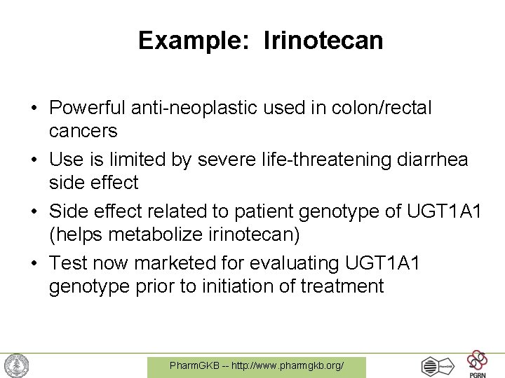 Example: Irinotecan • Powerful anti-neoplastic used in colon/rectal cancers • Use is limited by