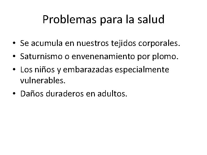Problemas para la salud • Se acumula en nuestros tejidos corporales. • Saturnismo o