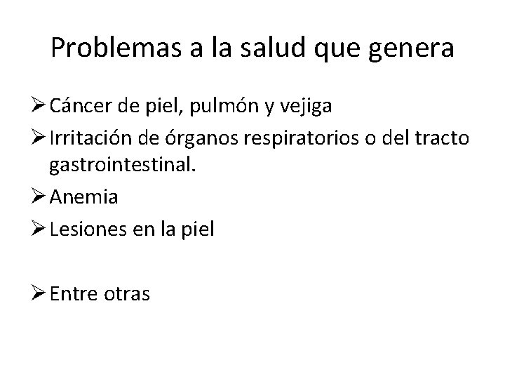 Problemas a la salud que genera Ø Cáncer de piel, pulmón y vejiga Ø