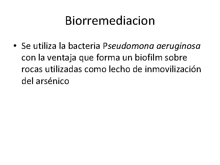 Biorremediacion • Se utiliza la bacteria Pseudomona aeruginosa con la ventaja que forma un