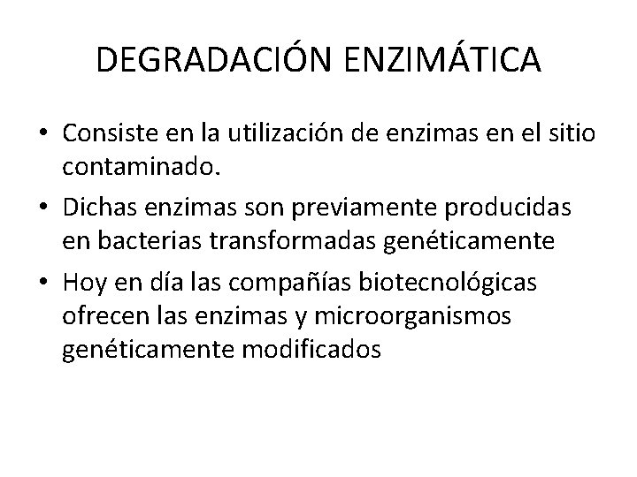 DEGRADACIÓN ENZIMÁTICA • Consiste en la utilización de enzimas en el sitio contaminado. •