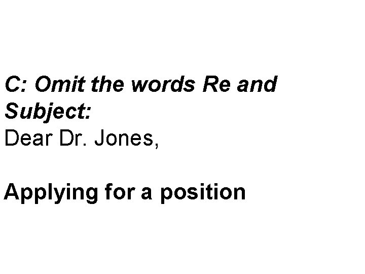 C: Omit the words Re and Subject: Dear Dr. Jones, Applying for a position
