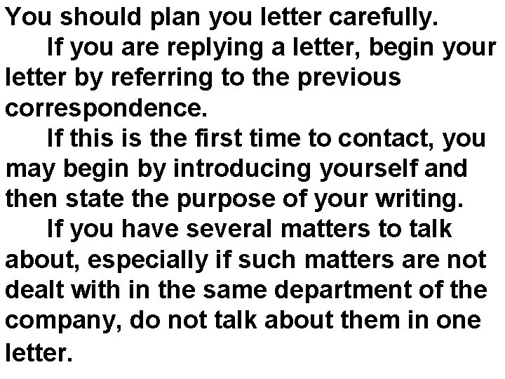 You should plan you letter carefully. If you are replying a letter, begin your