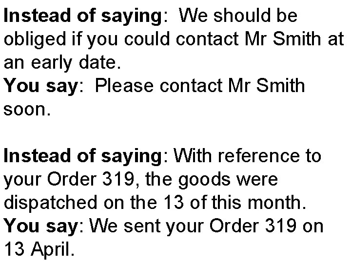 Instead of saying: We should be obliged if you could contact Mr Smith at