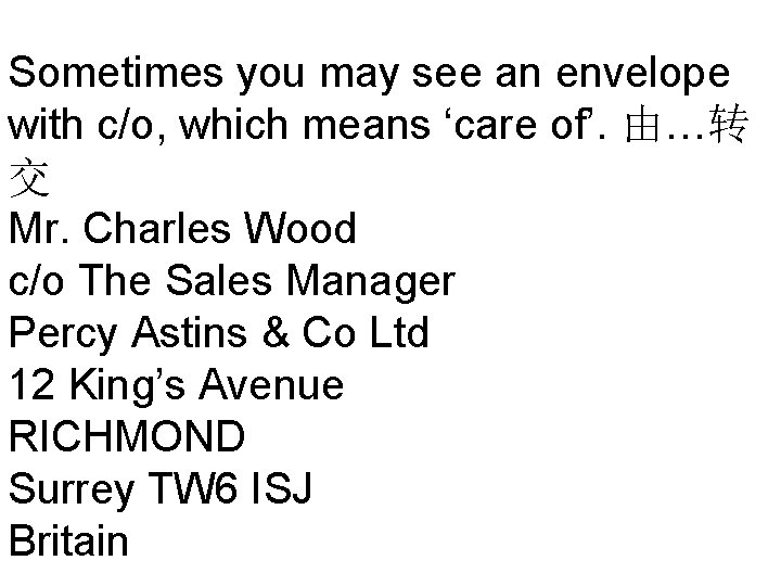 Sometimes you may see an envelope with c/o, which means ‘care of’. 由…转 交