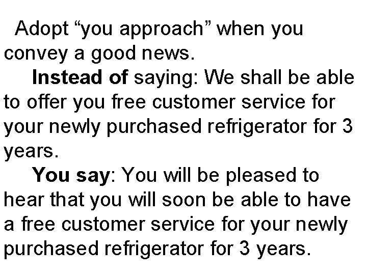 Adopt “you approach” when you convey a good news. Instead of saying: We shall