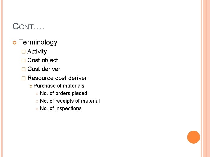 CONT…. Terminology � Activity � Cost object � Cost deriver � Resource cost deriver