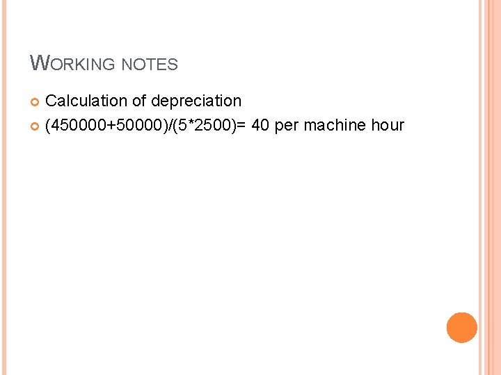 WORKING NOTES Calculation of depreciation (450000+50000)/(5*2500)= 40 per machine hour 