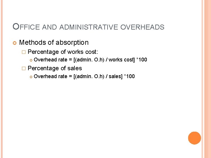 OFFICE AND ADMINISTRATIVE OVERHEADS Methods of absorption � Percentage Overhead rate = [(admin. O.