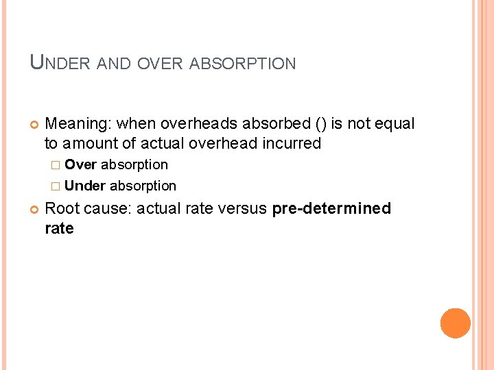 UNDER AND OVER ABSORPTION Meaning: when overheads absorbed () is not equal to amount