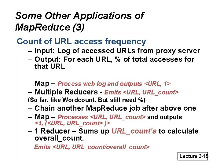 Some Other Applications of Map. Reduce (3) Count of URL access frequency – Input: