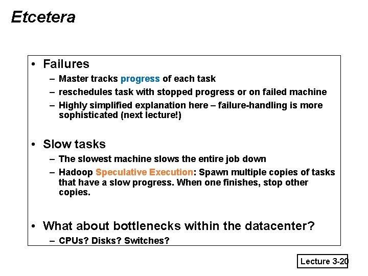 Etcetera • Failures – Master tracks progress of each task – reschedules task with