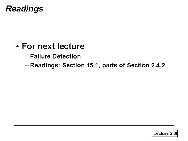 Readings • For next lecture – Failure Detection – Readings: Section 15. 1, parts