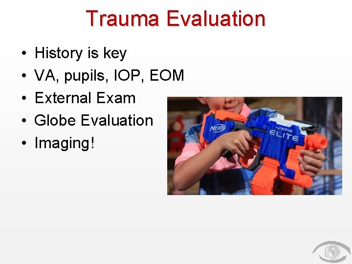 Trauma Evaluation • • • History is key VA, pupils, IOP, EOM External Exam