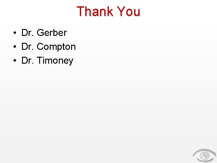 Thank You • Dr. Gerber • Dr. Compton • Dr. Timoney 
