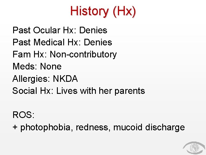 History (Hx) Past Ocular Hx: Denies Past Medical Hx: Denies Fam Hx: Non-contributory Meds: