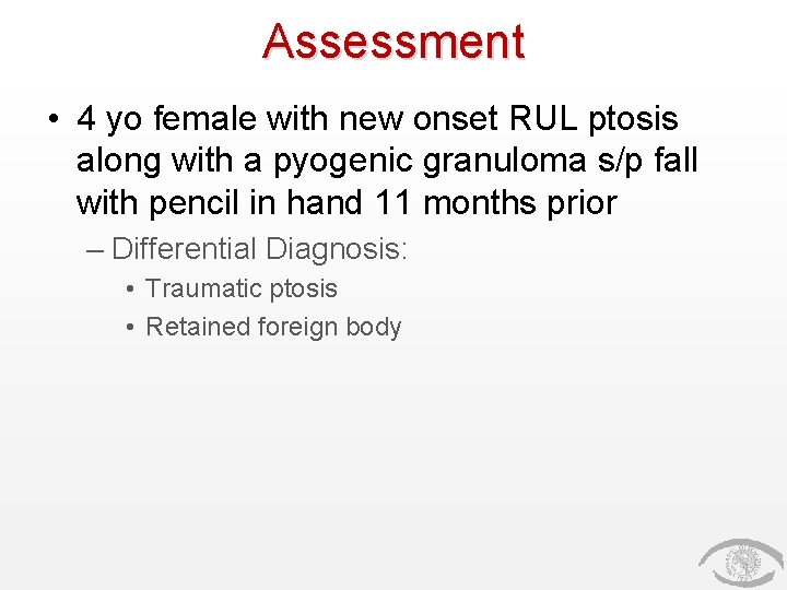 Assessment • 4 yo female with new onset RUL ptosis along with a pyogenic