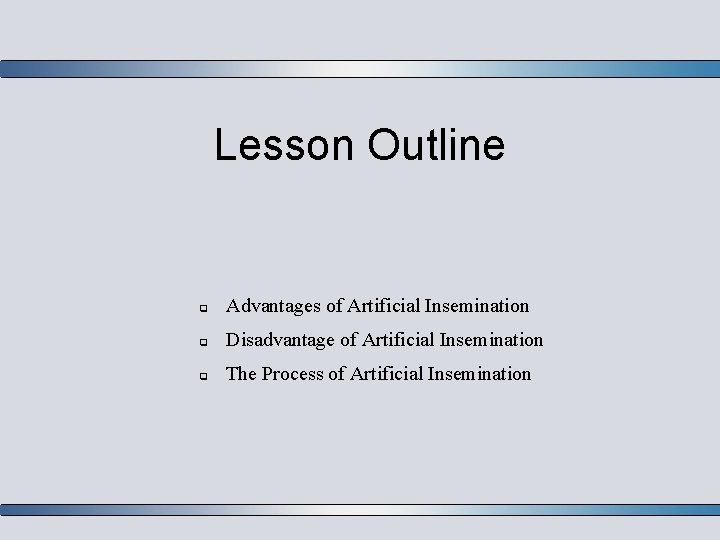 Lesson Outline Advantages of Artificial Insemination Disadvantage of Artificial Insemination The Process of Artificial