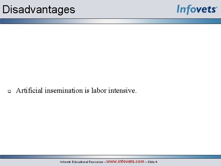 Disadvantages Artificial insemination is labor intensive. Infovets Educational Resources – www. infovets. com –